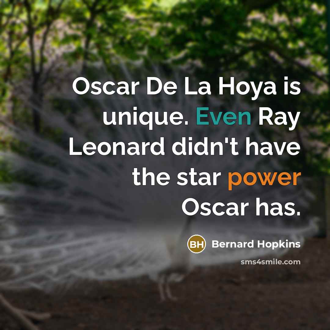 “Oscar De La Hoya is unique. Even Ray Leonard didn't have the star power Oscar has.” quote by Bernard Hopkins