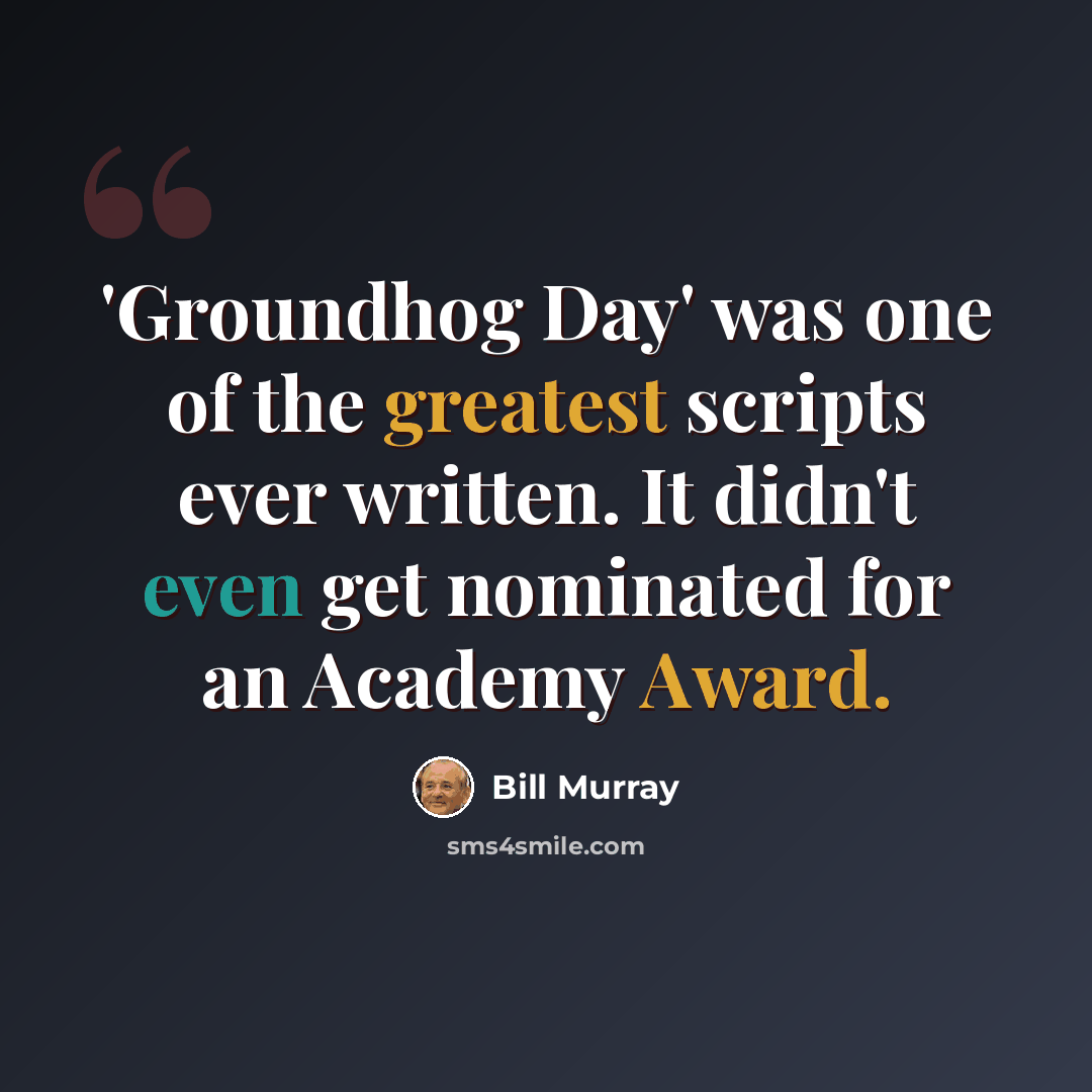 “'Groundhog Day' was one of the greatest scripts ever written. It didn't even get nominated for an Academy Award.” quote by Bill Murray