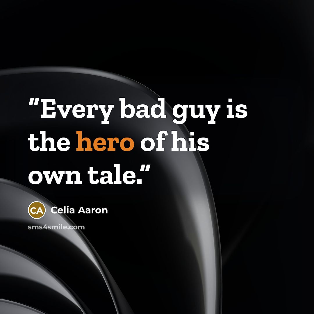 “Every bad guy is the hero of his own tale.” quote by Celia Aaron