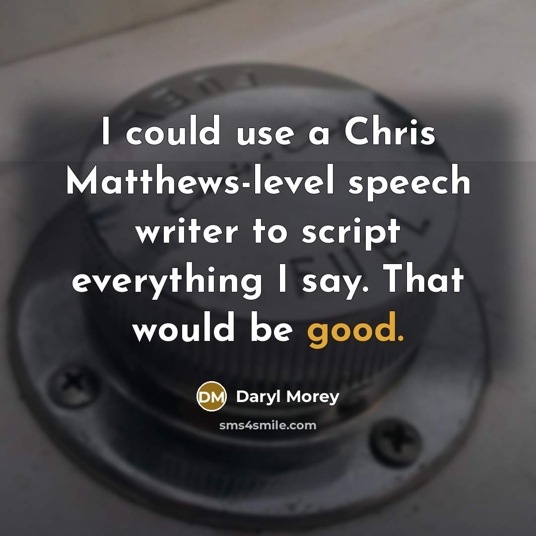 “I could use a Chris Matthews-level speech writer to script everything I say. That would be good.” quote by Daryl Morey