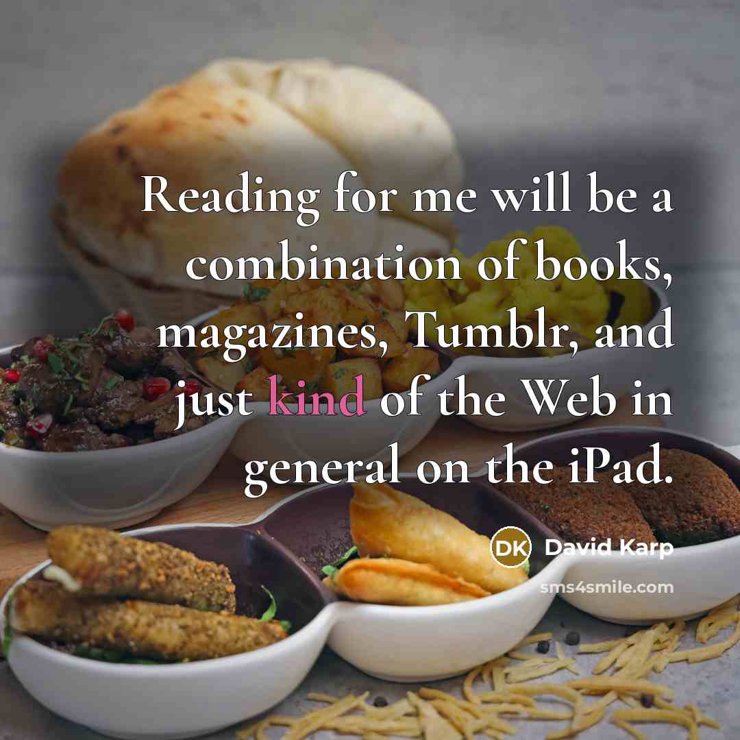 “Reading for me will be a combination of books, magazines, Tumblr, and just kind of the Web in general on the iPad.” quote by David Karp