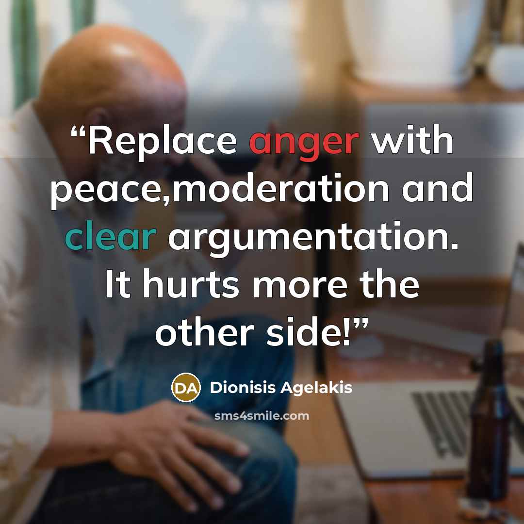 “Replace anger with peace,moderation and clear argumentation. It hurts more the other side!” quote by Dionisis Agelakis