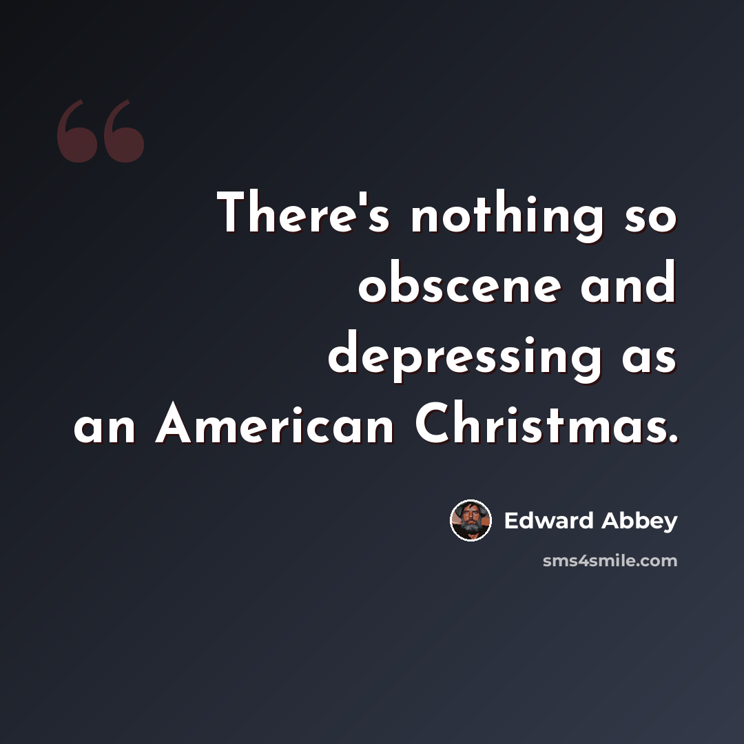 “There's nothing so obscene and depressing as an American Christmas.” quote by Edward Abbey
