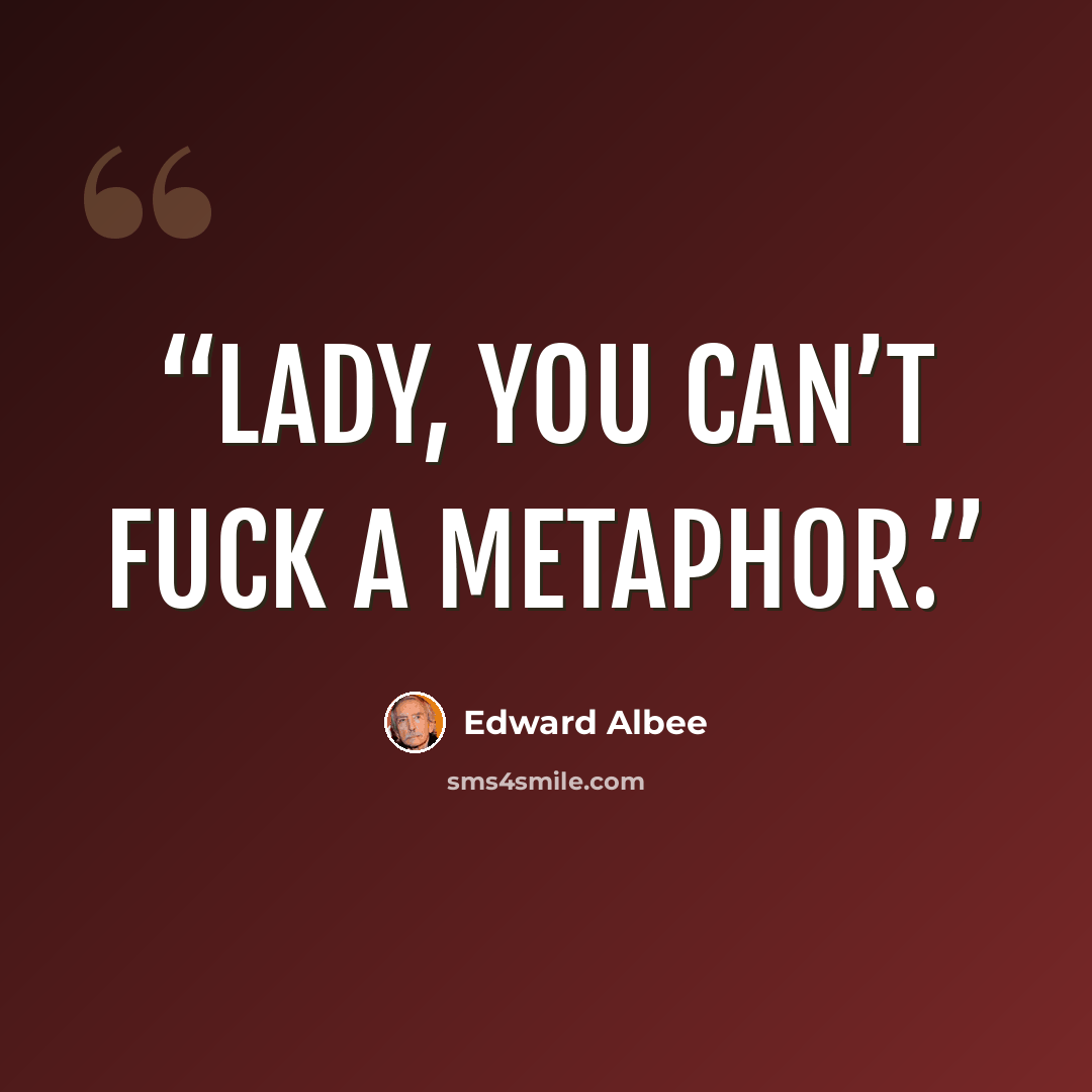 “Lady, you can’t fuck a metaphor.” quote by Edward Albee