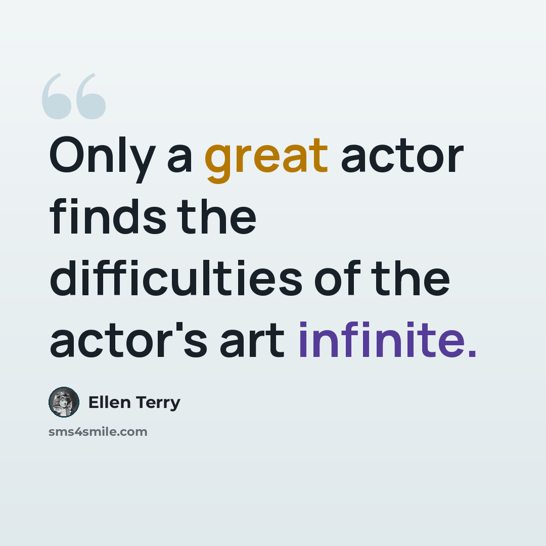 “Only a great actor finds the difficulties of the actor's art infinite.” quote by Ellen Terry