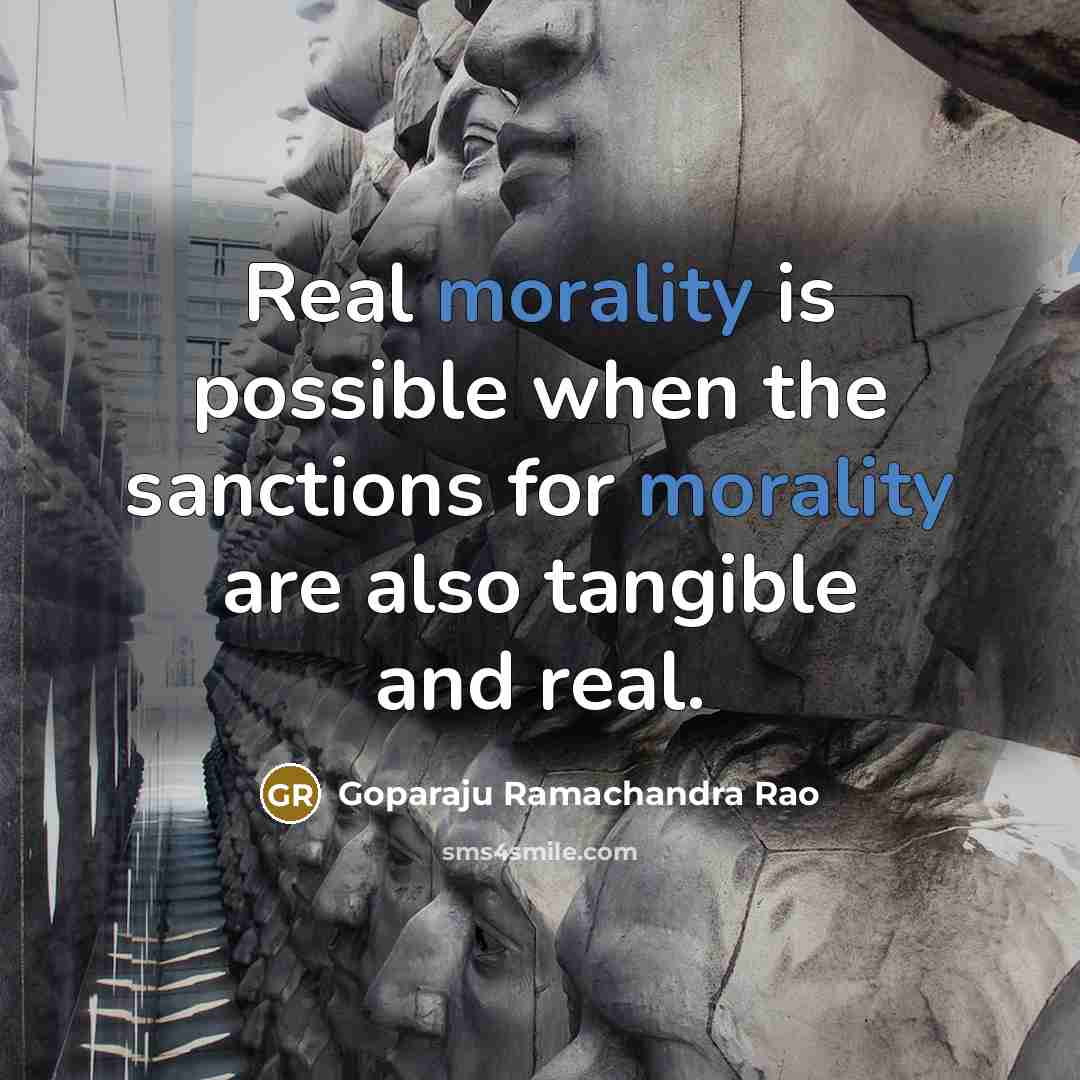 “Real morality is possible when the sanctions for morality are also tangible and real.” quote by Goparaju Ramachandra Rao