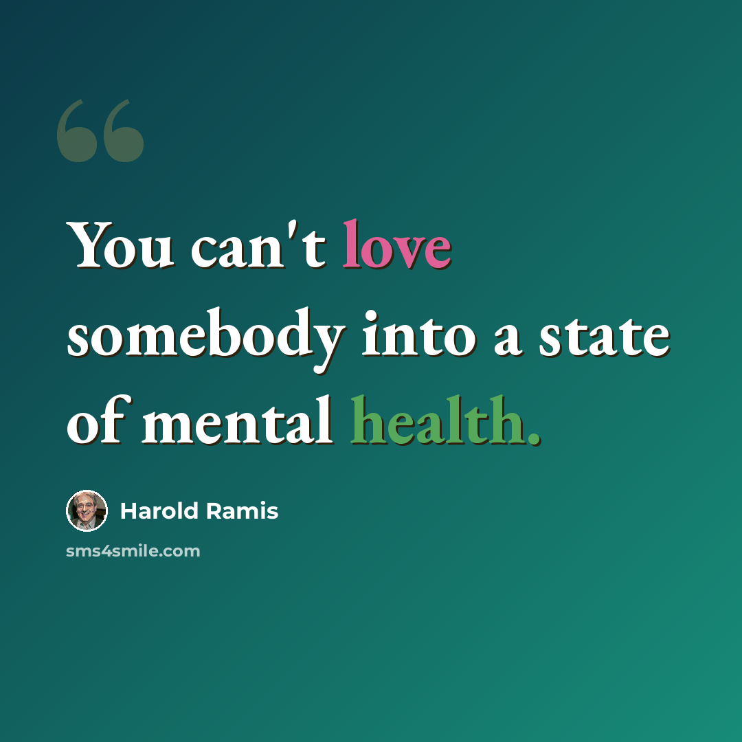 “You can't love somebody into a state of mental health.” quote by Harold Ramis