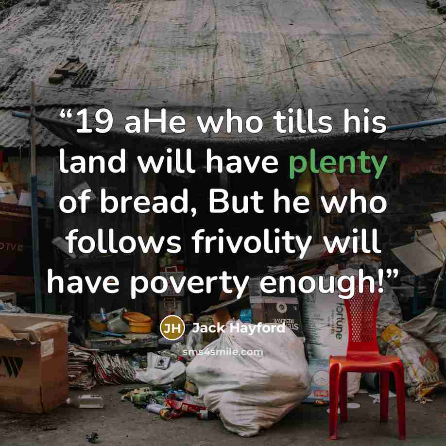 “19 aHe who tills his land will have plenty of bread, But he who follows frivolity will have poverty enough!” quote by Jack Hayford