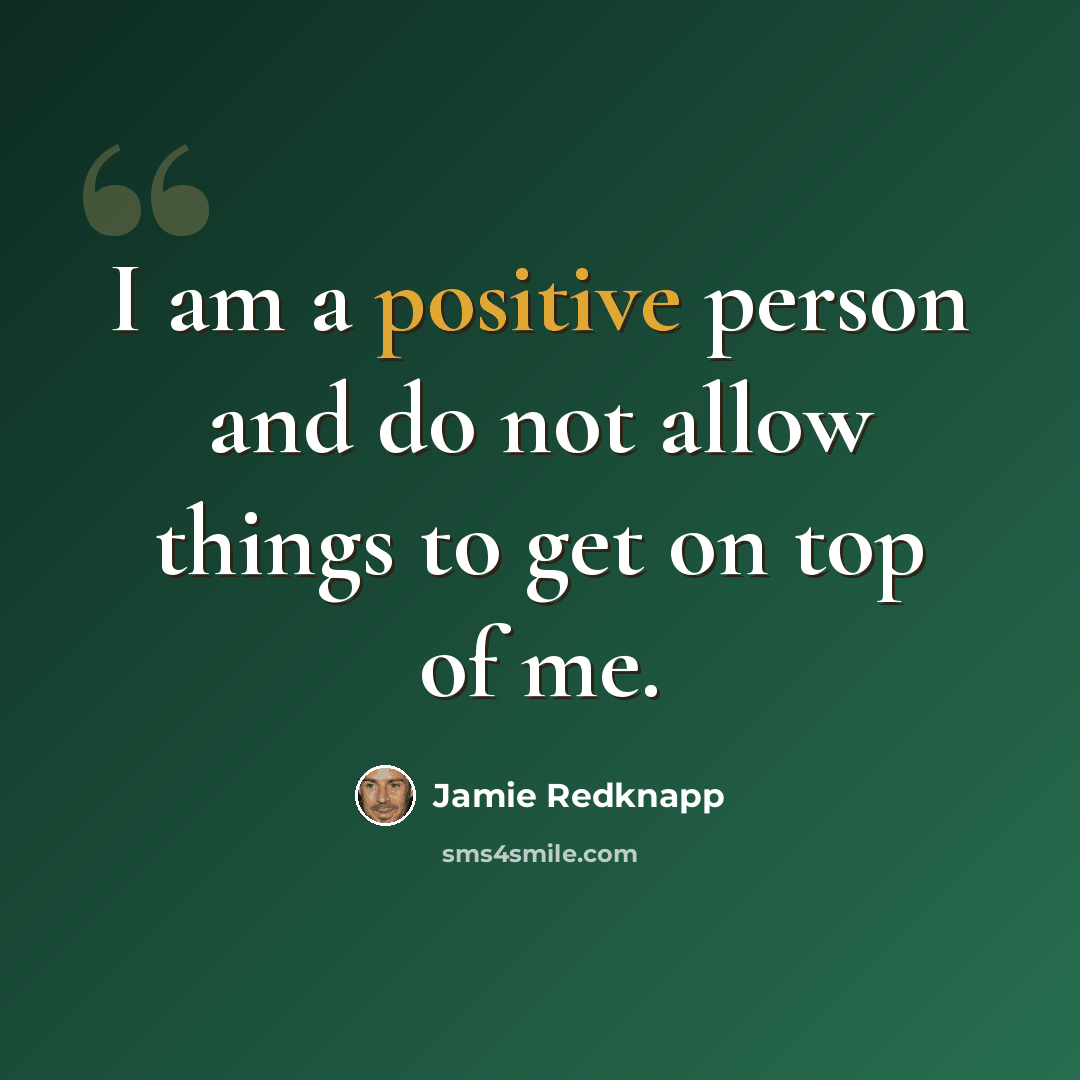 “I am a positive person and do not allow things to get on top of me.” quote by Jamie Redknapp