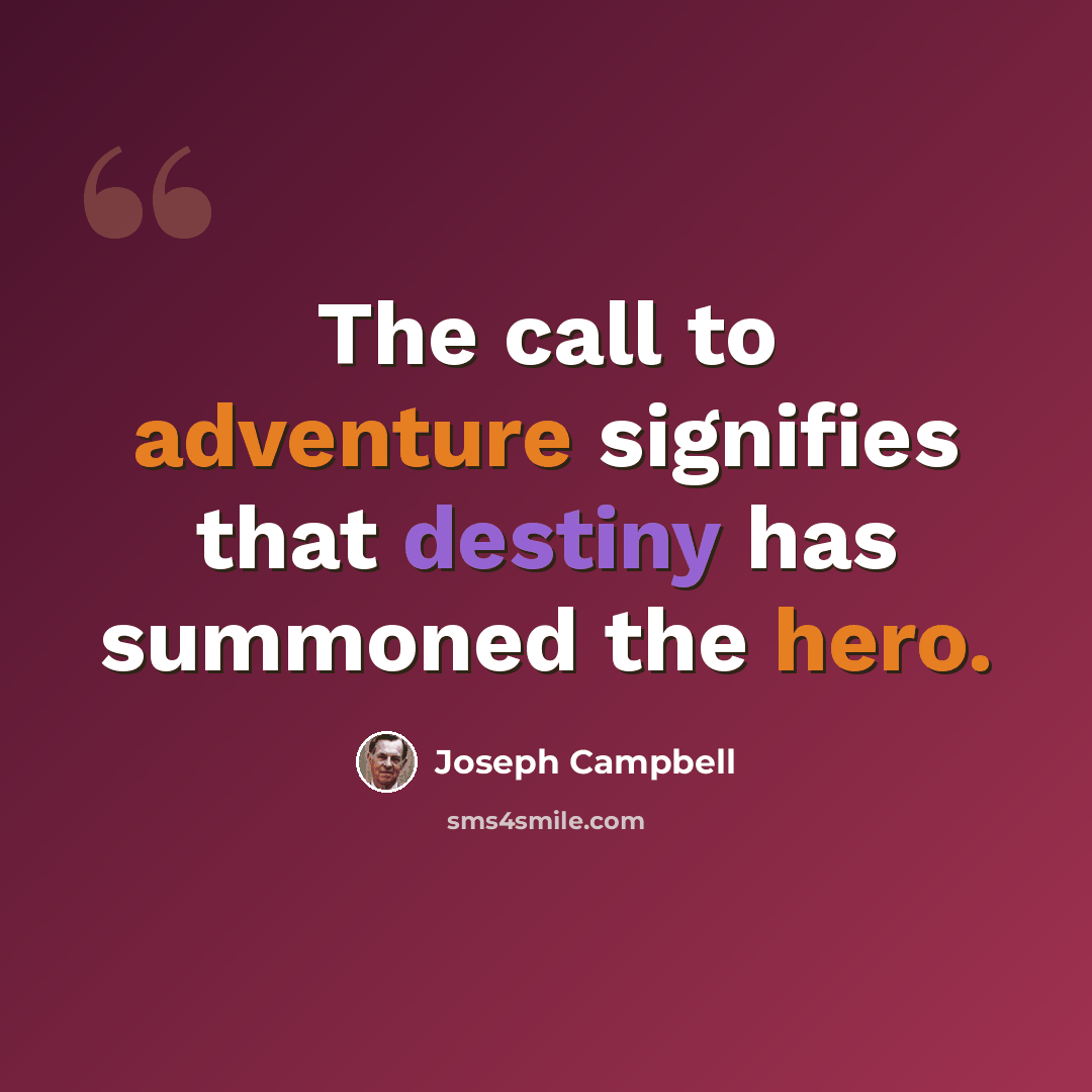 “The call to adventure signifies that destiny has summoned the hero.” quote by Joseph Campbell