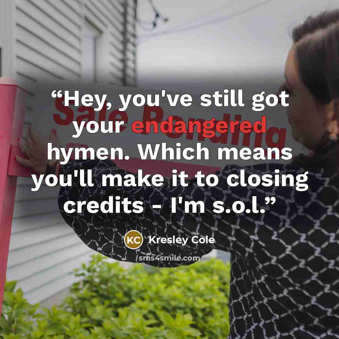 “Hey, you've still got your endangered hymen. Which means you'll make it to closing credits - I'm s.o.l.” quote by Kresley Cole