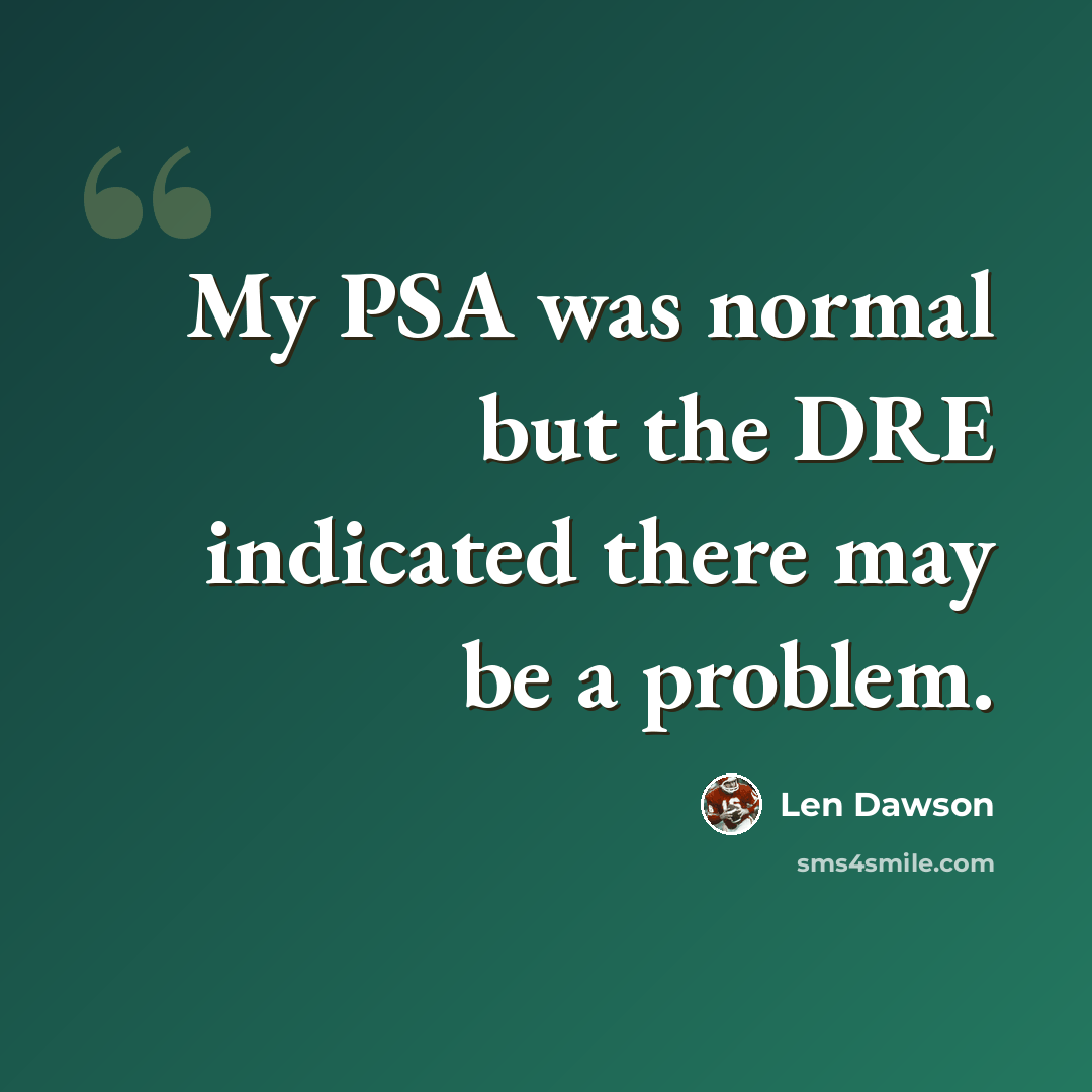 “My PSA was normal but the DRE indicated there may be a problem.” quote by Len Dawson