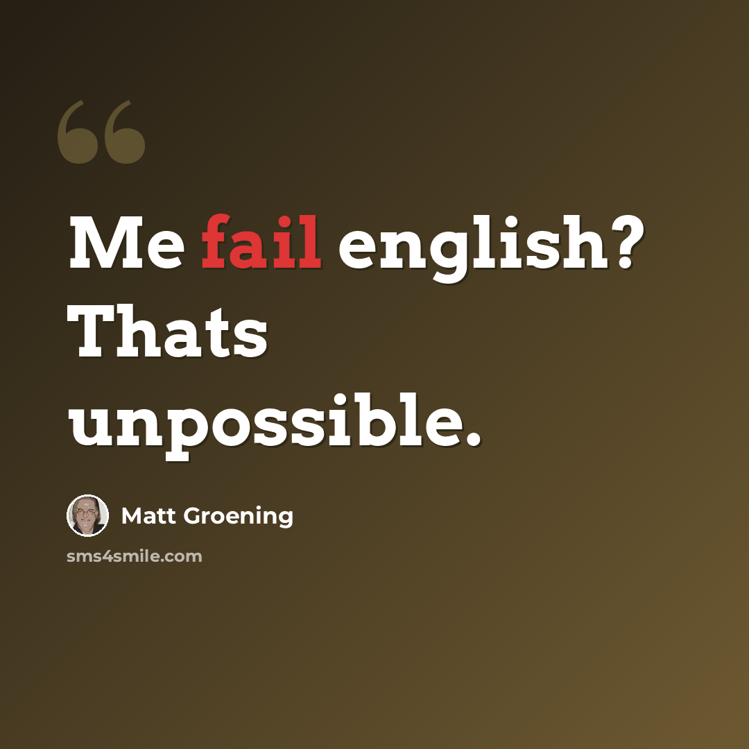 “Me fail english? Thats unpossible.” quote by Matt Groening