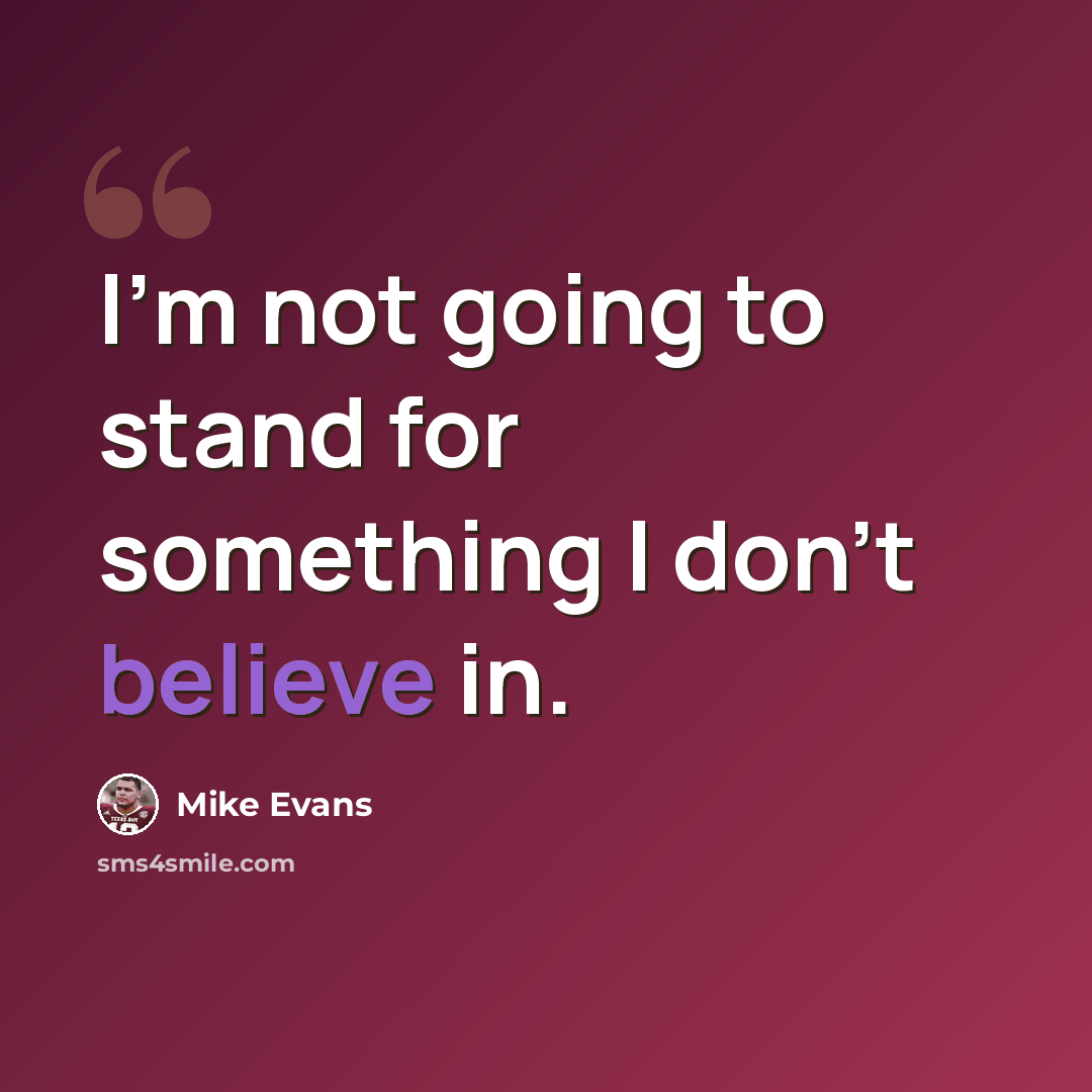 “I'm not going to stand for something I don't believe in.” quote by Mike Evans
