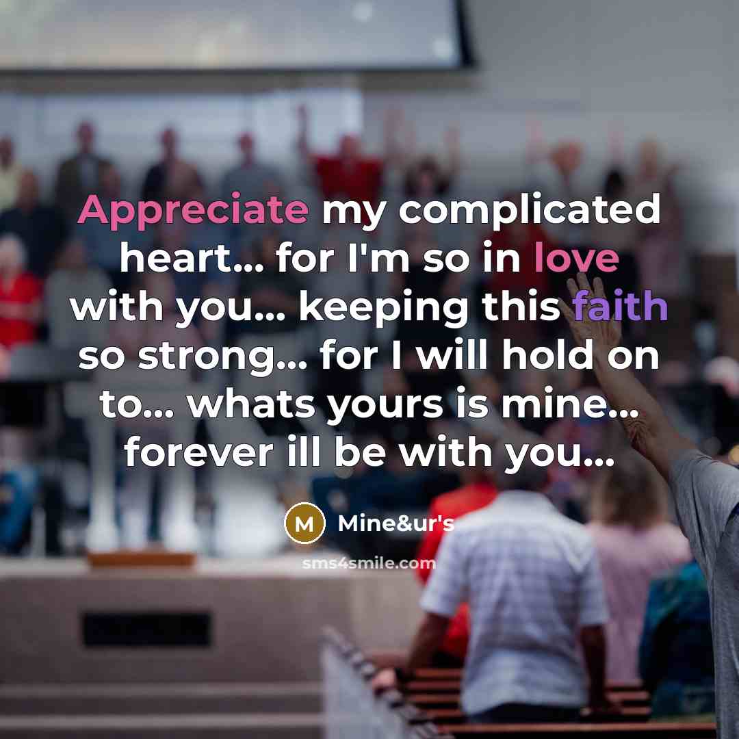 “Appreciate my complicated heart... for I'm so in love with you… keeping this faith so strong… for I will hold on to… whats yours is mine... forever ill be with you…” quote by Mine&ur's