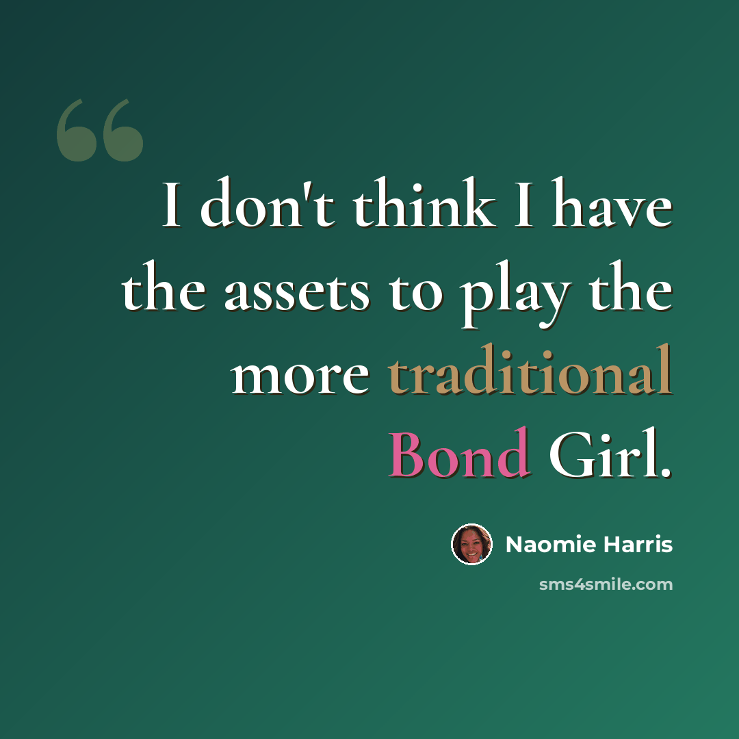 “I don't think I have the assets to play the more traditional Bond Girl.” quote by Naomie Harris