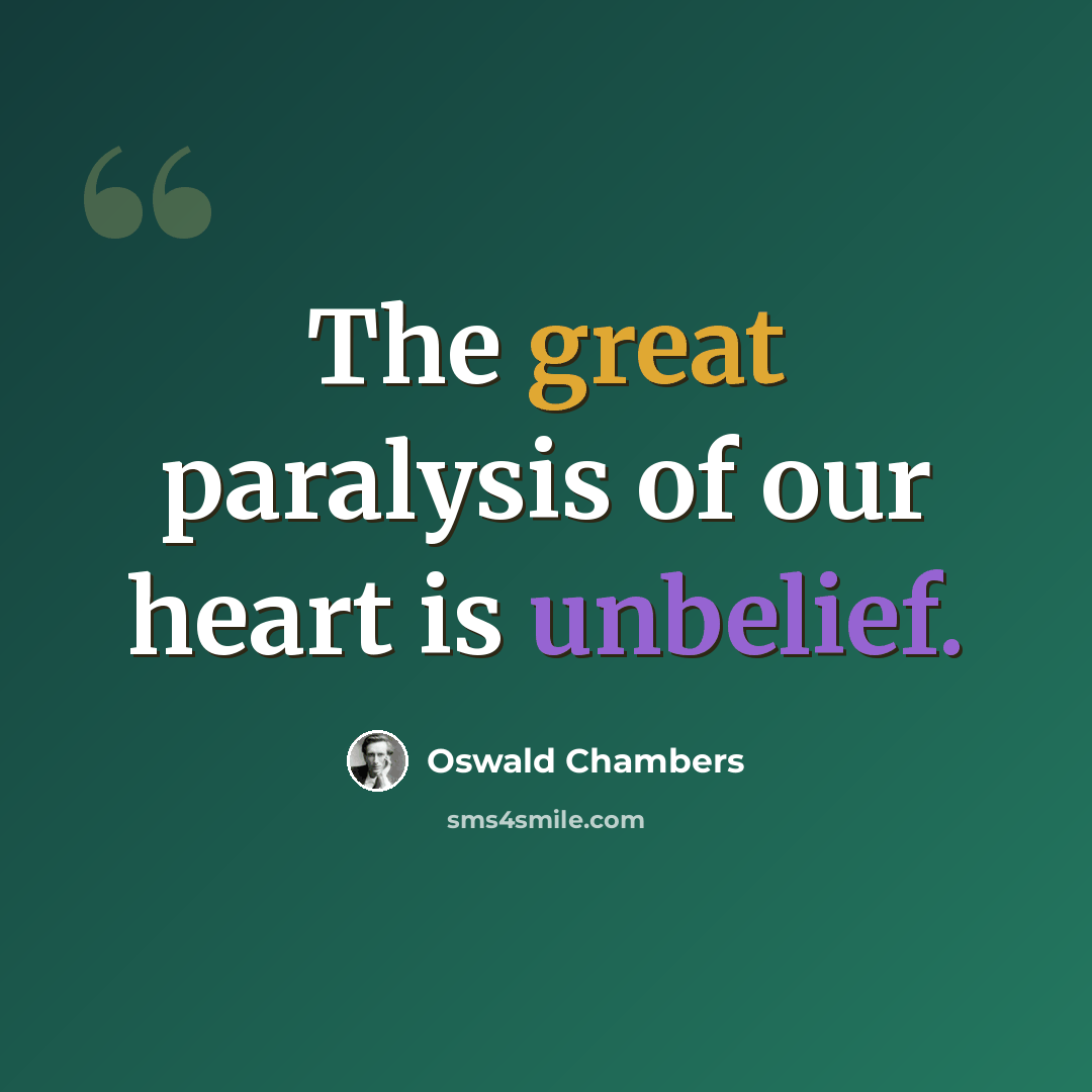 “The great paralysis of our heart is unbelief.” quote by Oswald Chambers