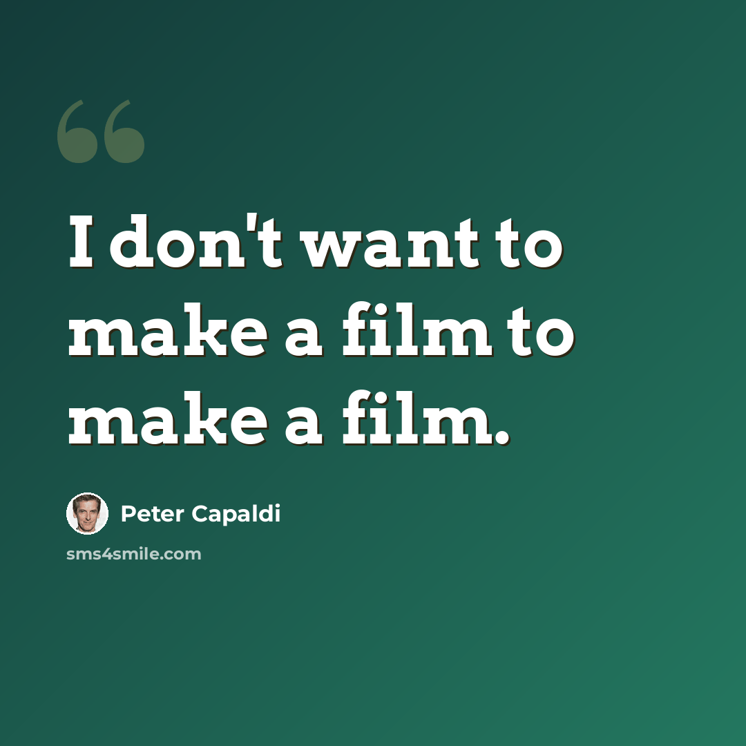 “I don't want to make a film to make a film.” quote by Peter Capaldi