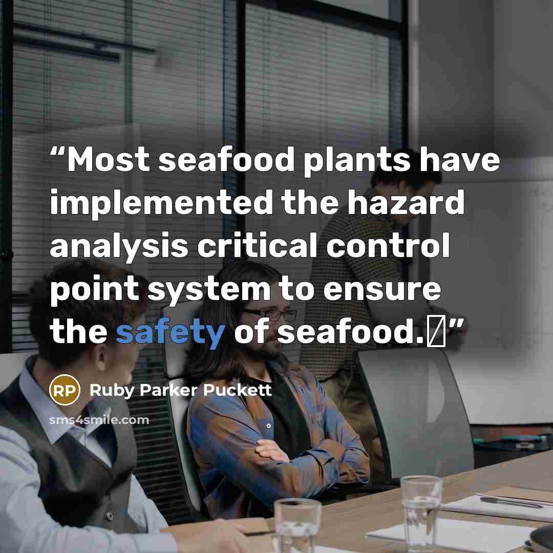 “Most seafood plants have implemented the hazard analysis critical control point system to ensure the safety of seafood.Δ” quote by Ruby Parker Puckett