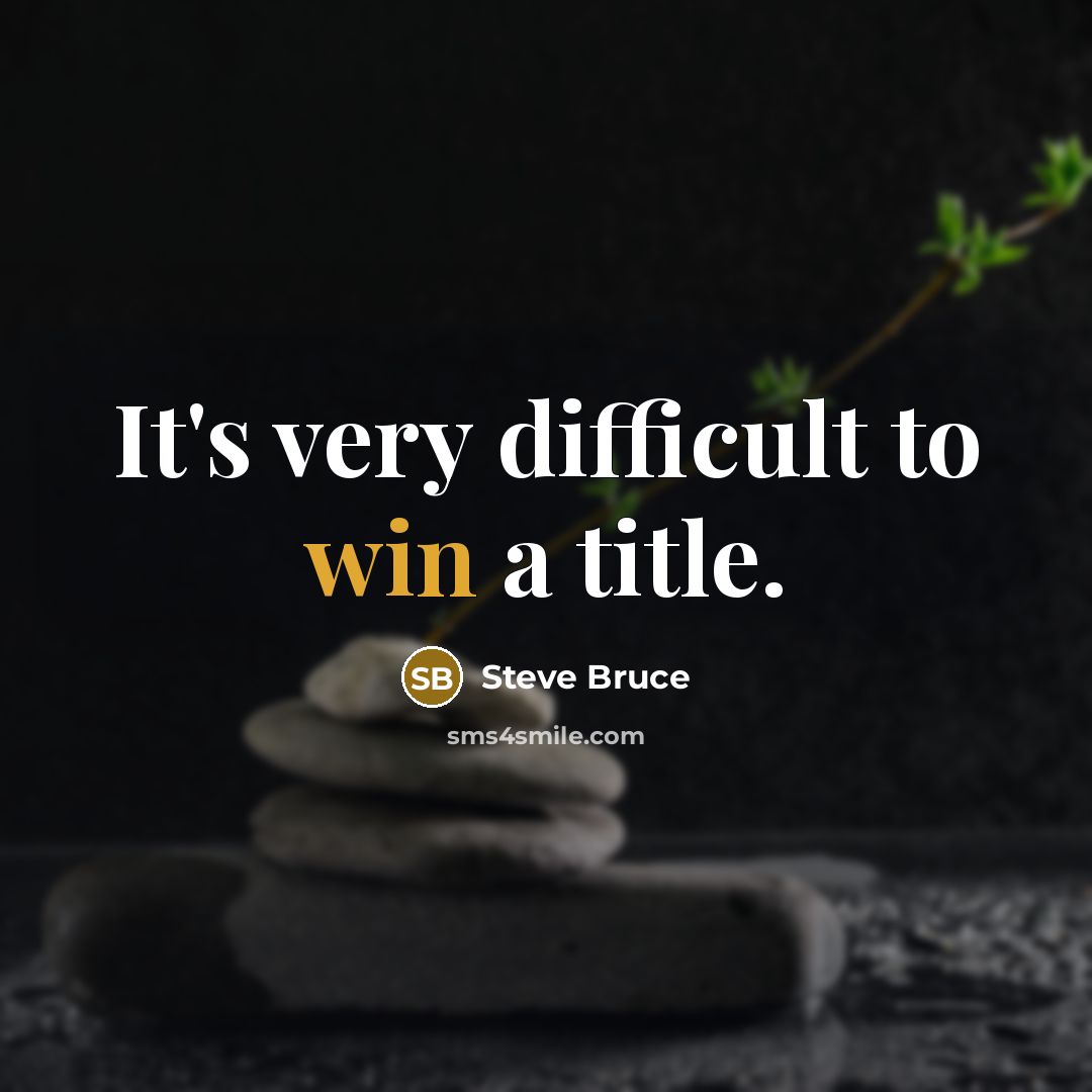 “It's very difficult to win a title.” quote by Steve Bruce