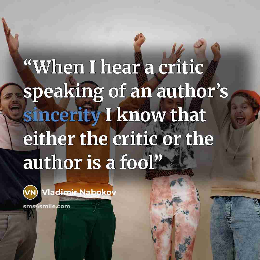 “When I hear a critic speaking of an author’s sincerity I know that either the critic or the author is a fool” quote by Vladimir Nabokov