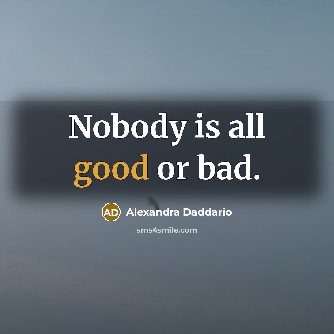 “Nobody is all good or bad.” quote by Alexandra Daddario