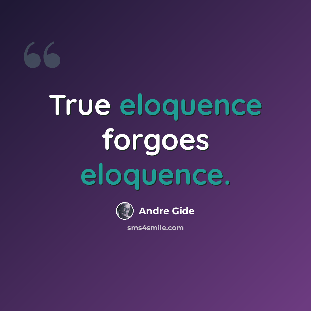 “True eloquence forgoes eloquence.” quote by Andre Gide