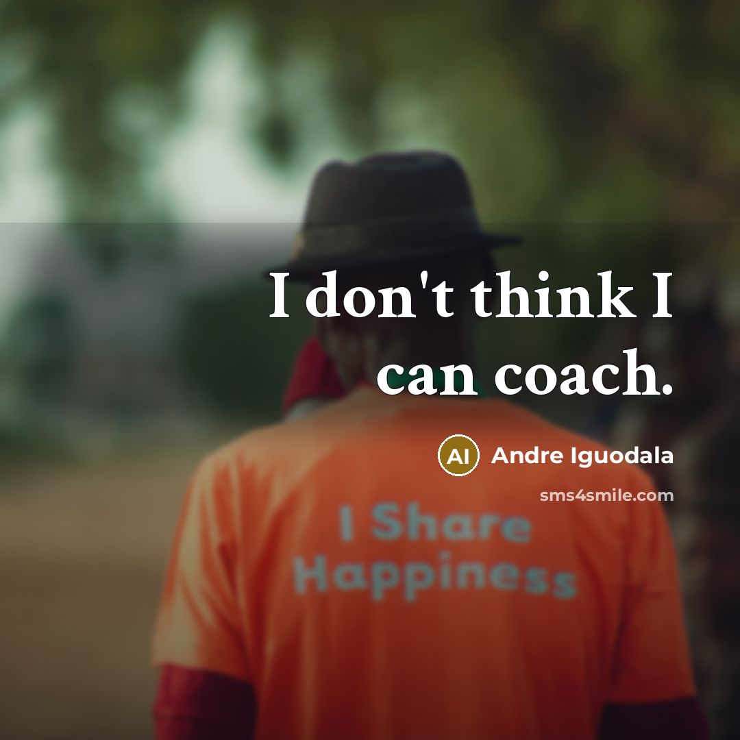 “I don't think I can coach.” quote by Andre Iguodala