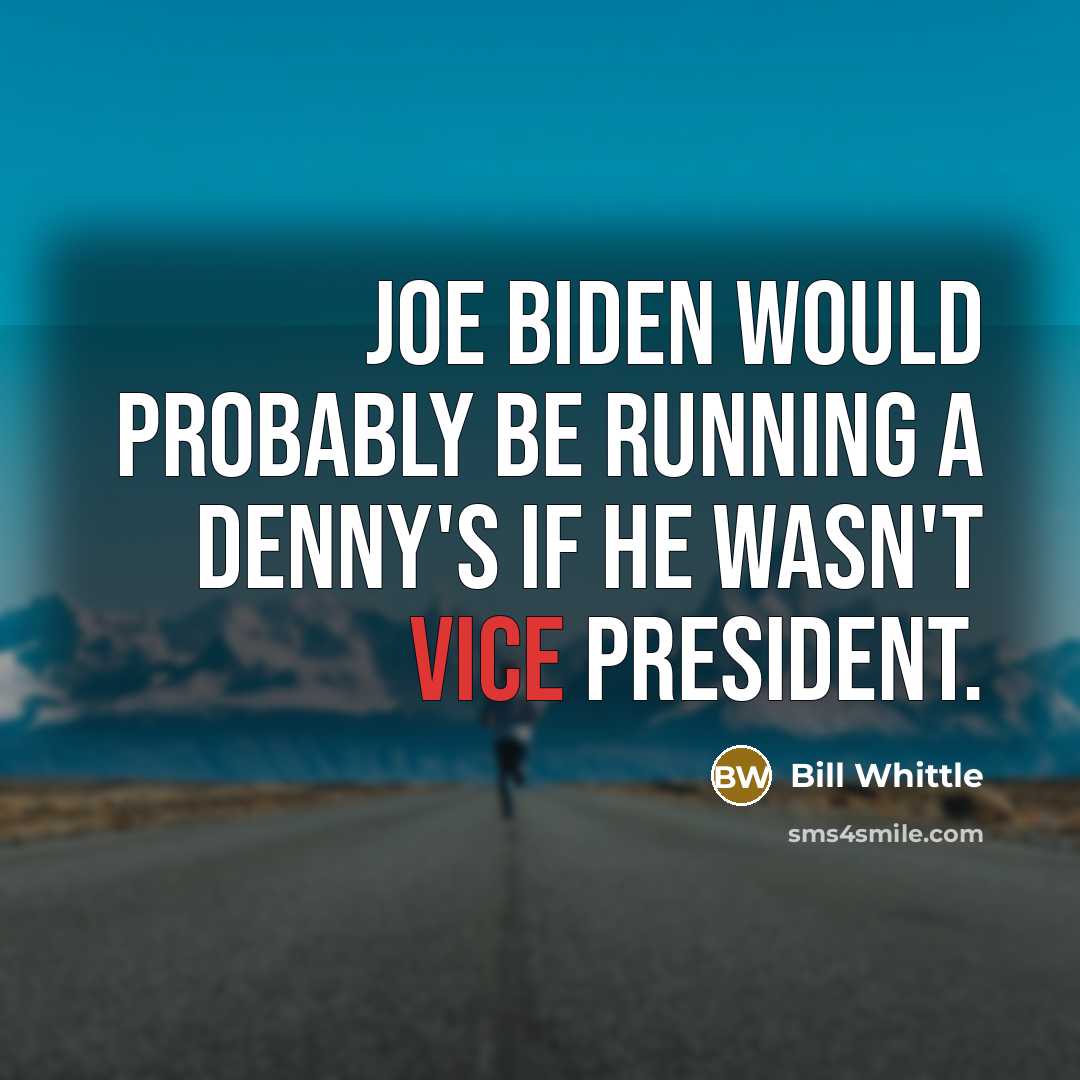 “Joe Biden would probably be running a Denny's if he wasn't Vice President.” quote by Bill Whittle