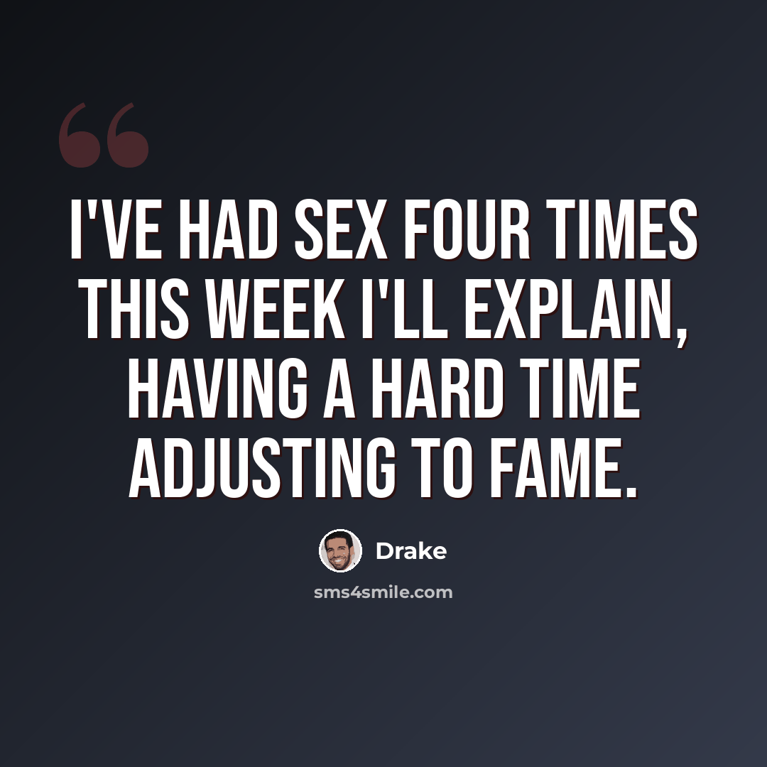 “I've had sex four times this week I'll explain, having a hard time adjusting to fame.” quote by Drake