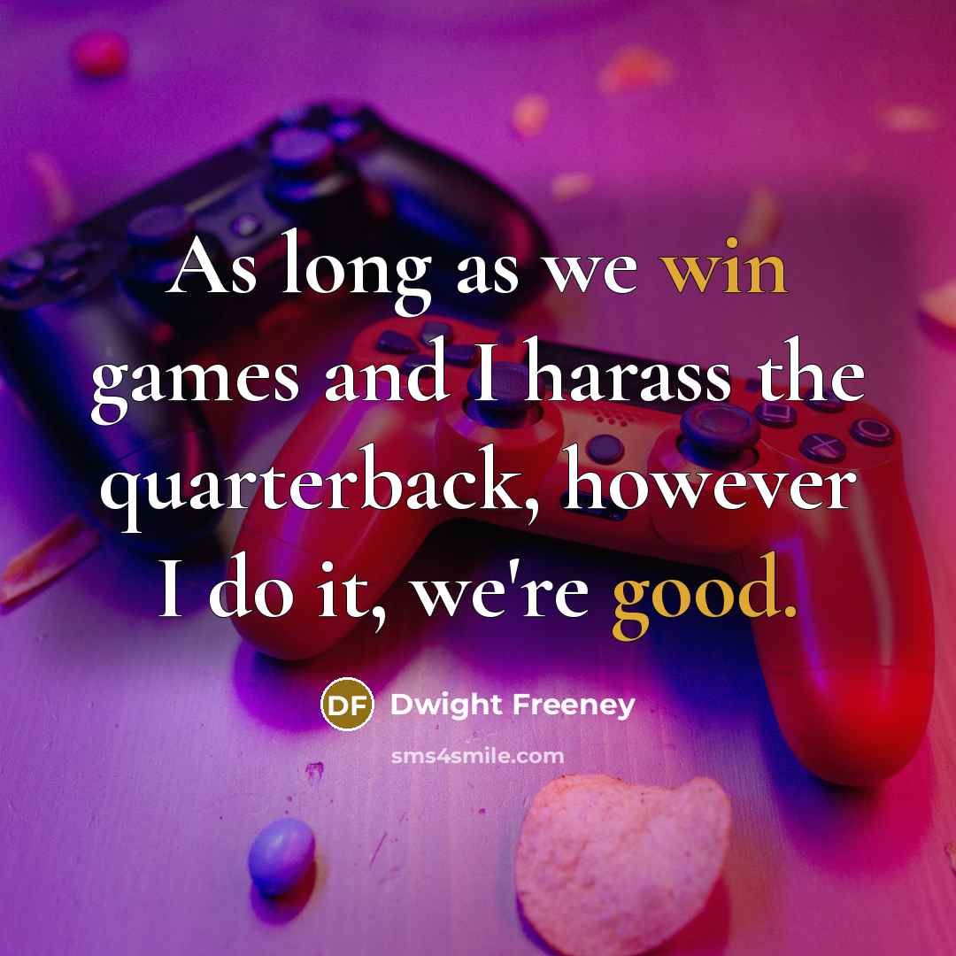 “As long as we win games and I harass the quarterback, however I do it, we're good.” quote by Dwight Freeney