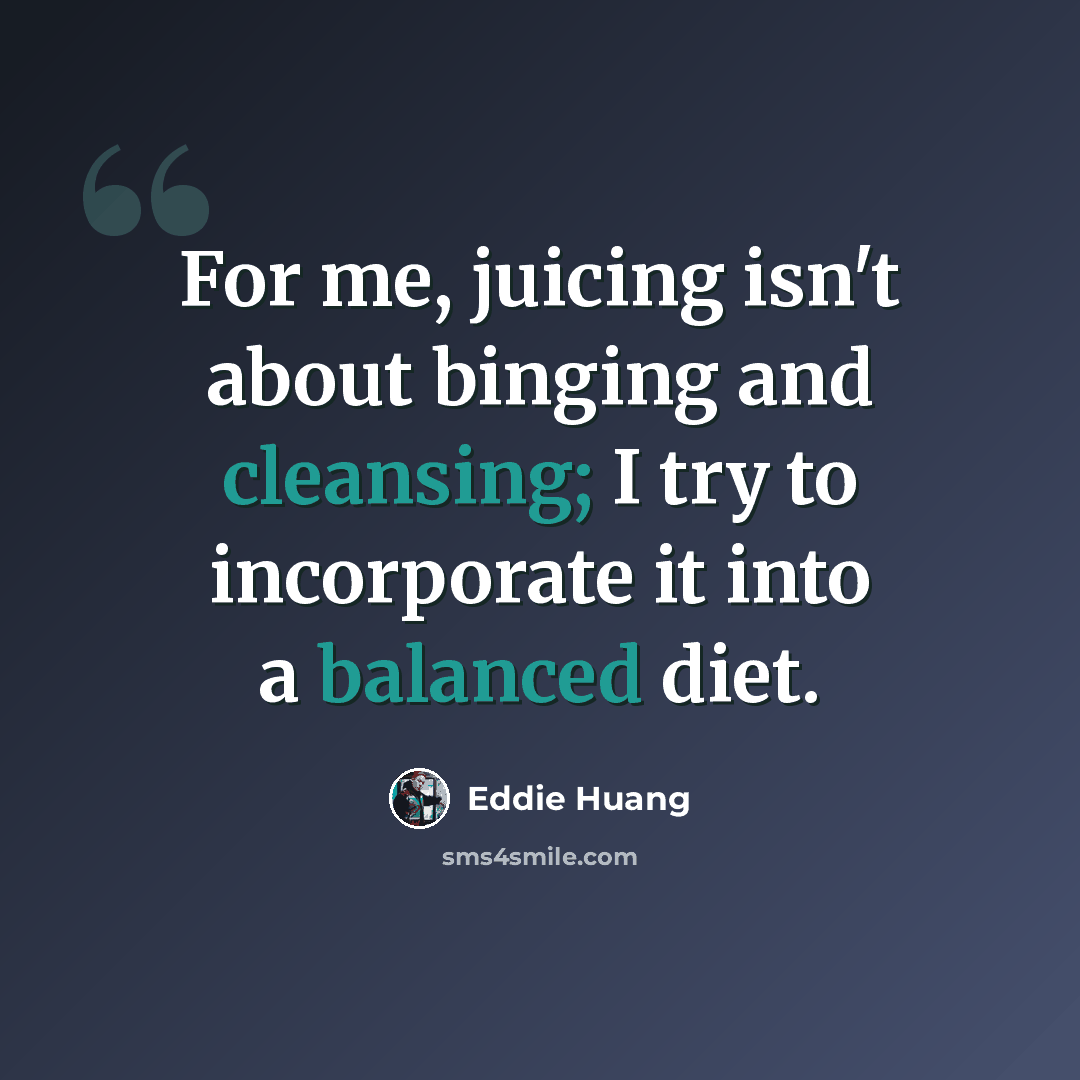 “For me, juicing isn't about binging and cleansing; I try to incorporate it into a balanced diet.” quote by Eddie Huang