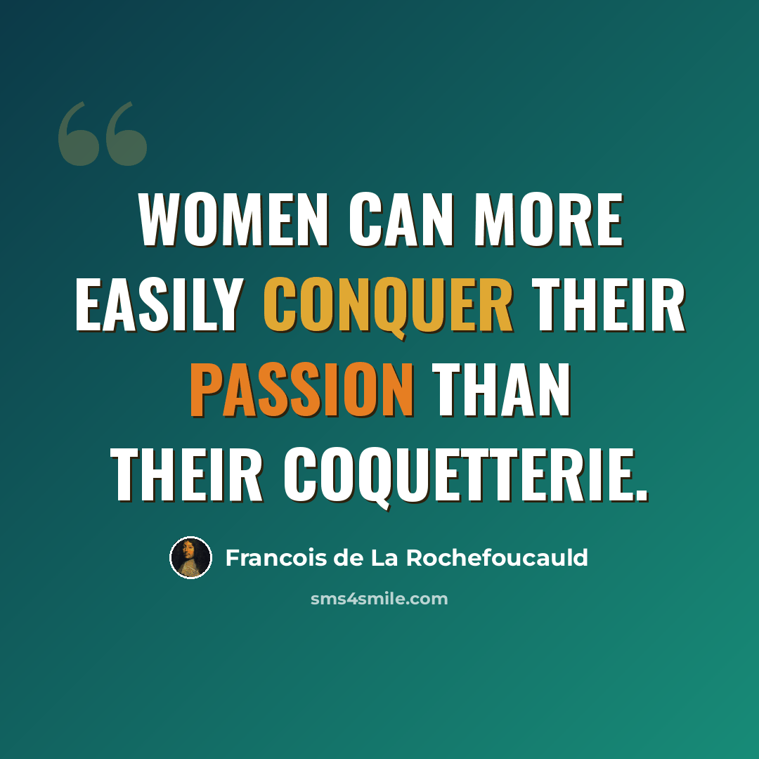 “Women can more easily conquer their passion than their coquetterie.” quote by Francois de La Rochefoucauld