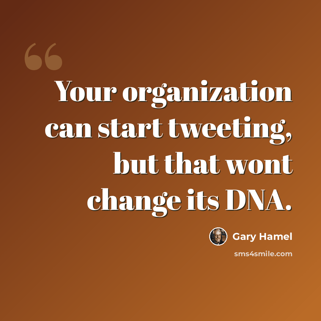 “Your organization can start tweeting, but that wont change its DNA.” quote by Gary Hamel