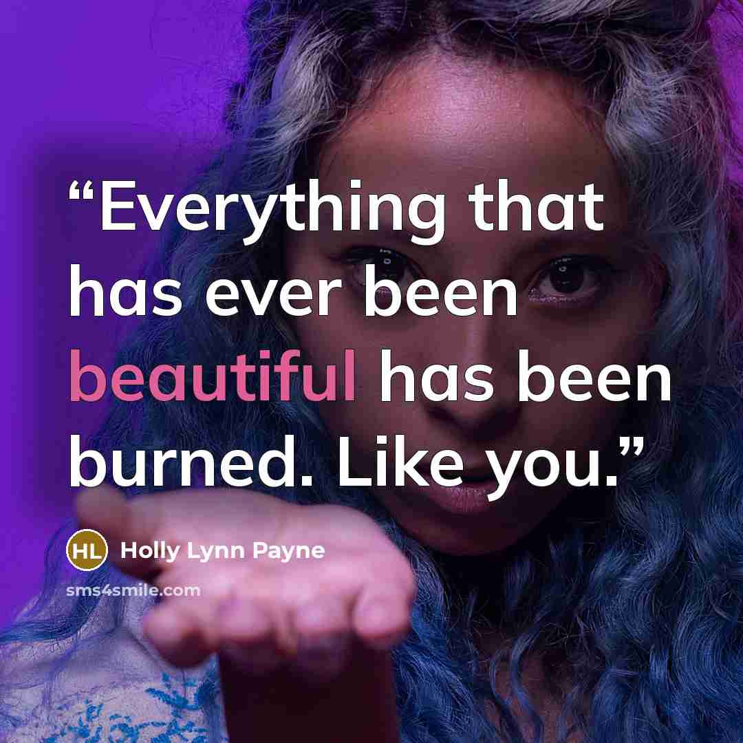 “Everything that has ever been beautiful has been burned. Like you.” quote by Holly Lynn Payne
