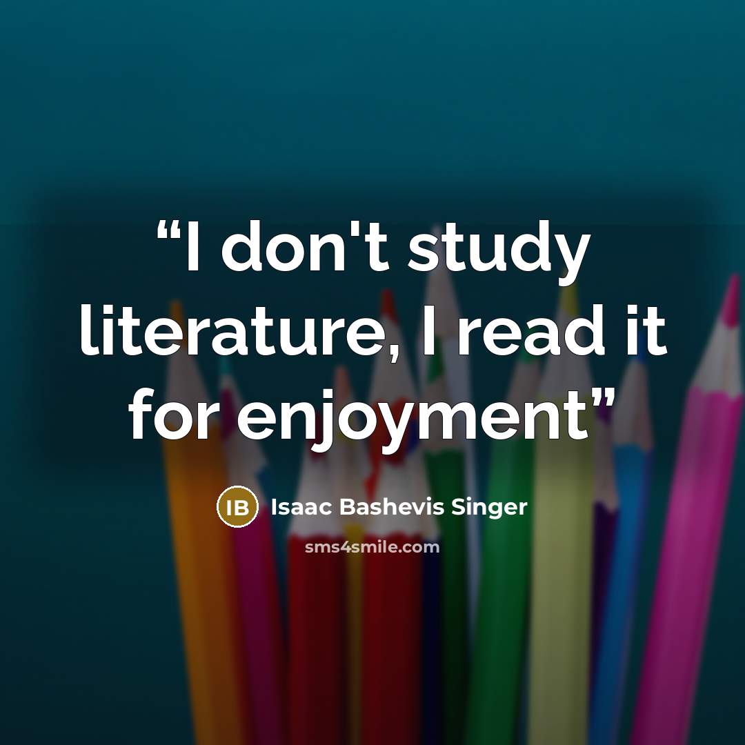 “I don't study literature, I read it for enjoyment” quote by Isaac Bashevis Singer