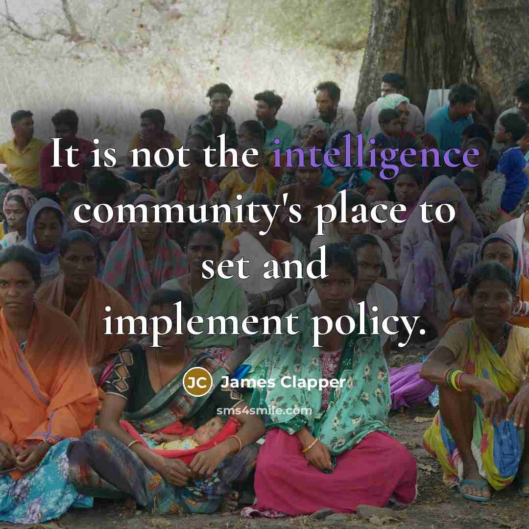 “It is not the intelligence community's place to set and implement policy.” quote by James Clapper