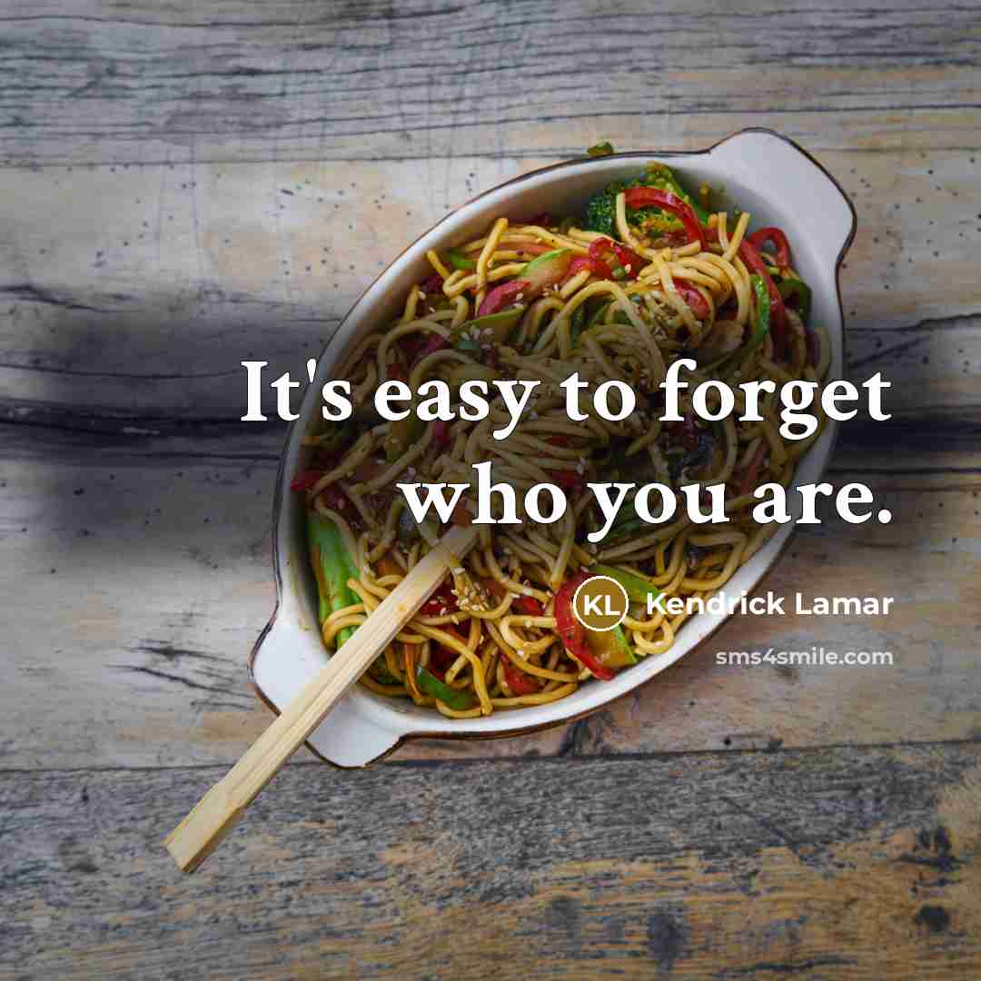 “It's easy to forget who you are.” quote by Kendrick Lamar