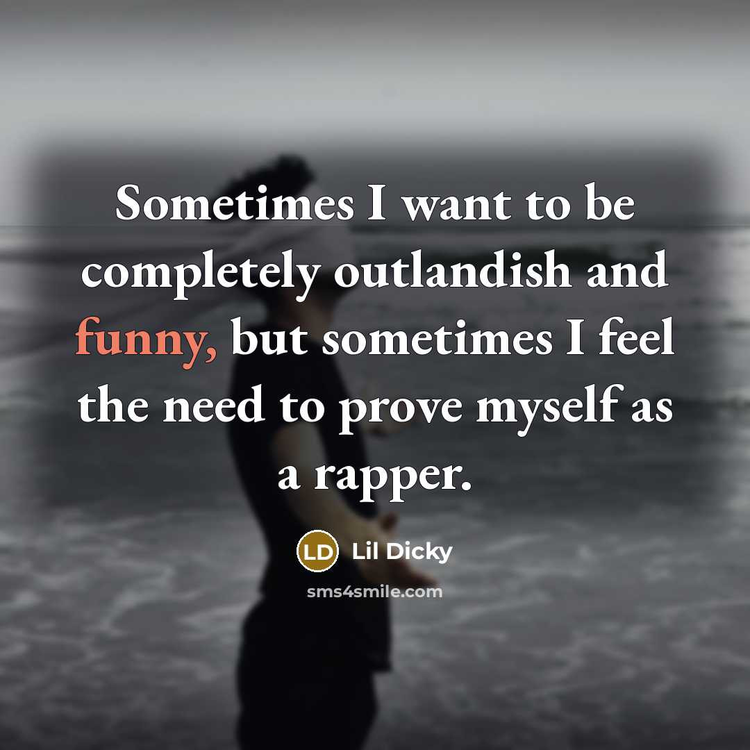 “Sometimes I want to be completely outlandish and funny, but sometimes I feel the need to prove myself as a rapper.” quote by Lil Dicky