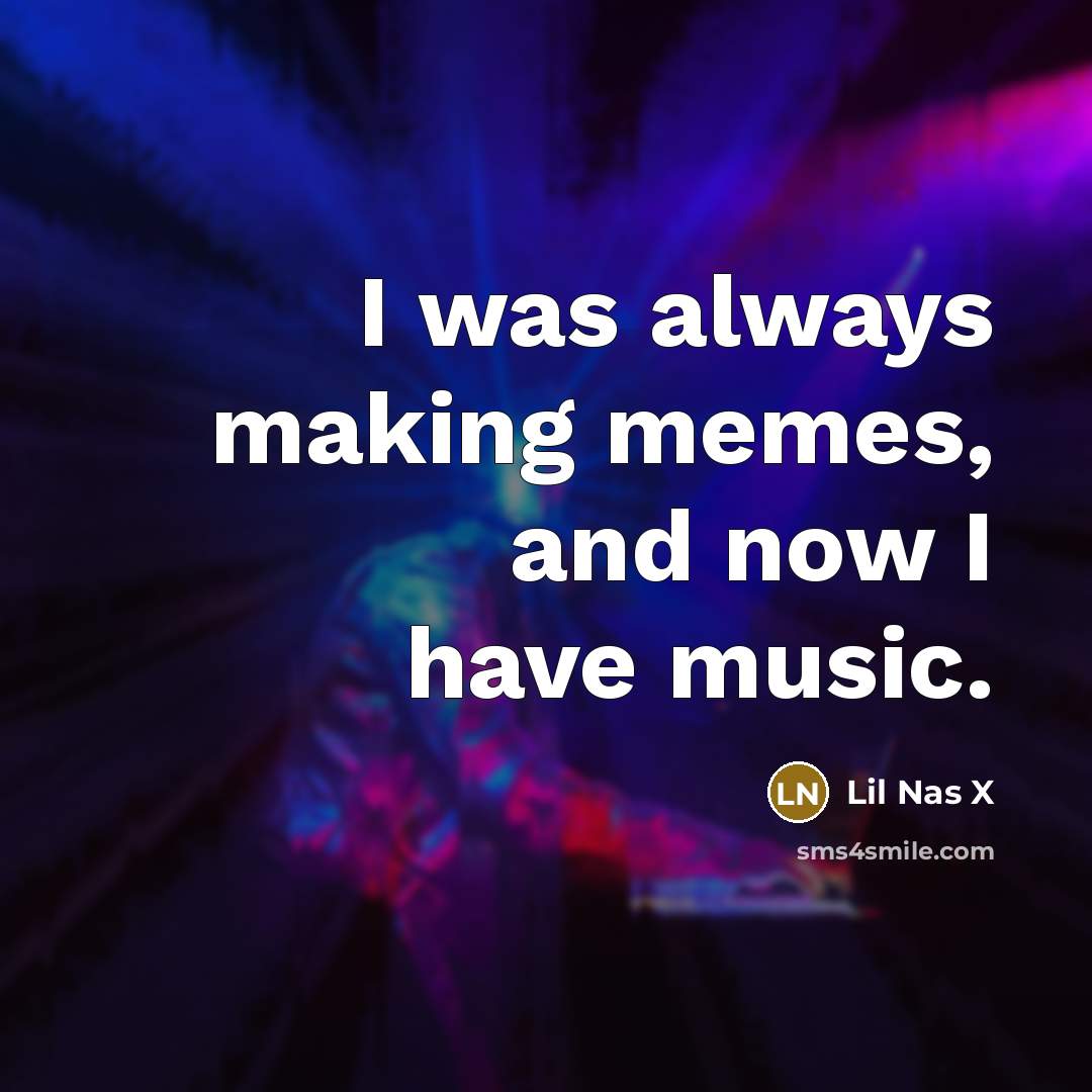 “I was always making memes, and now I have music.” quote by Lil Nas X