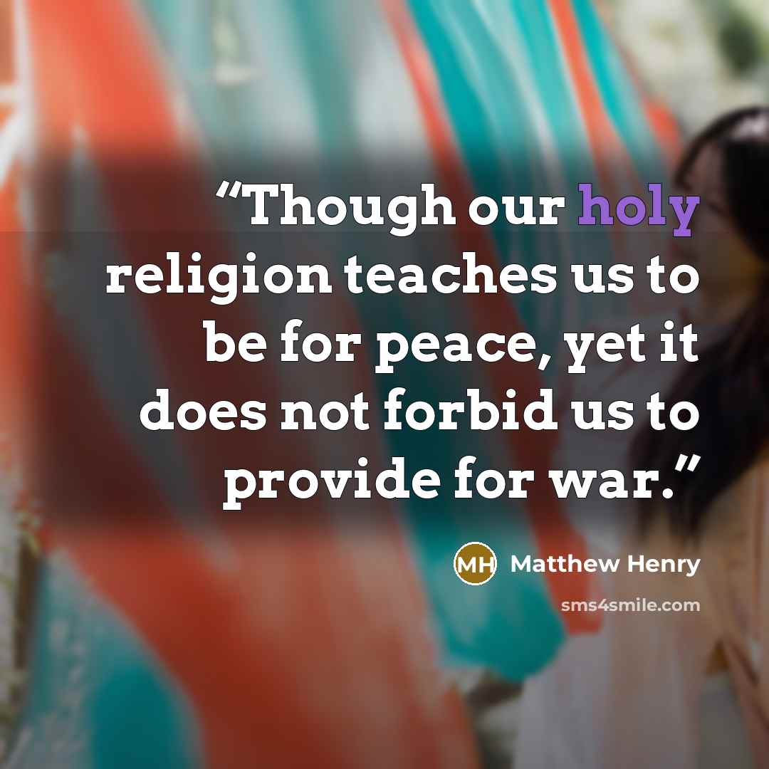 “Though our holy religion teaches us to be for peace, yet it does not forbid us to provide for war.” quote by Matthew Henry