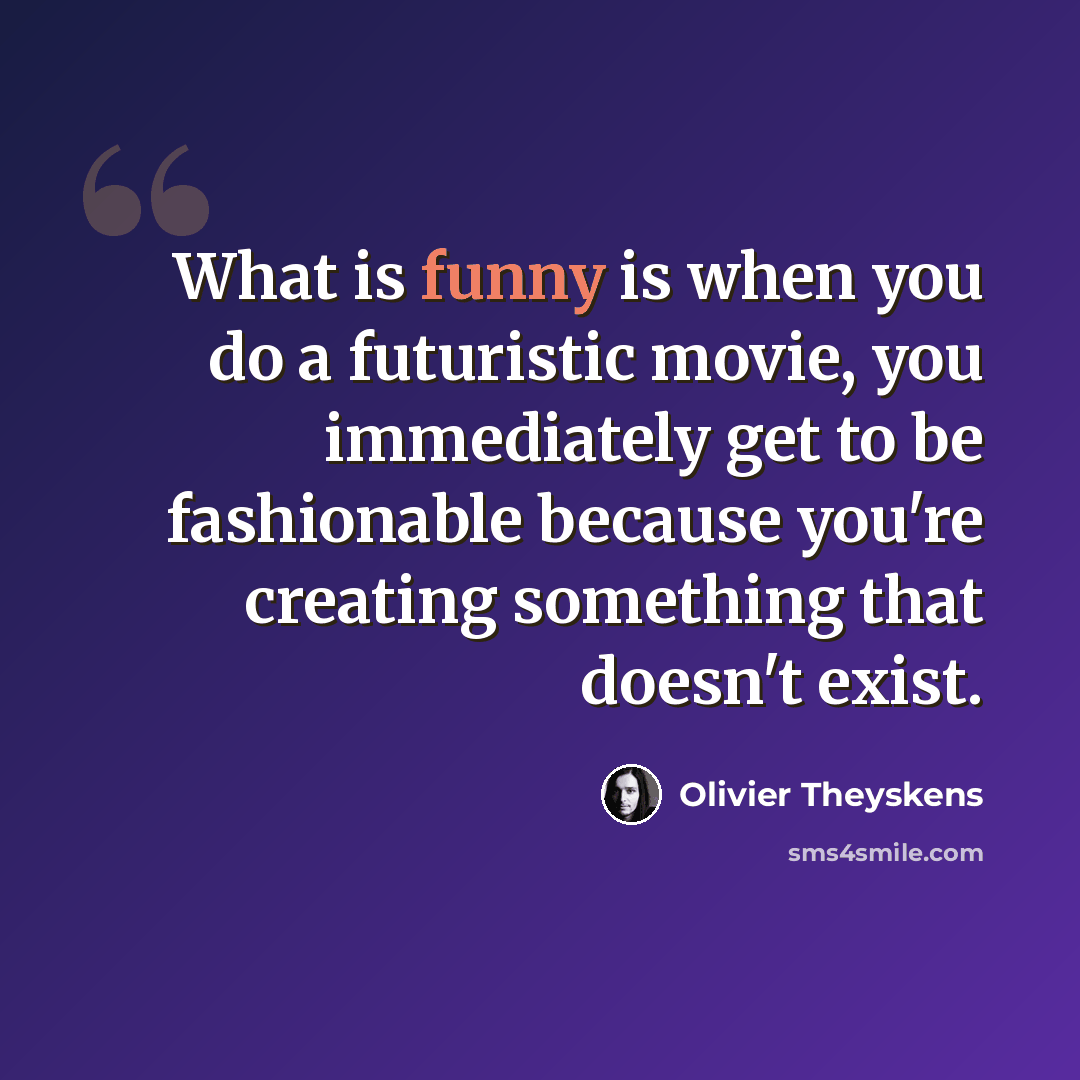 “What is funny is when you do a futuristic movie, you immediately get to be fashionable because you're creating something that doesn't exist.” quote by Olivier Theyskens