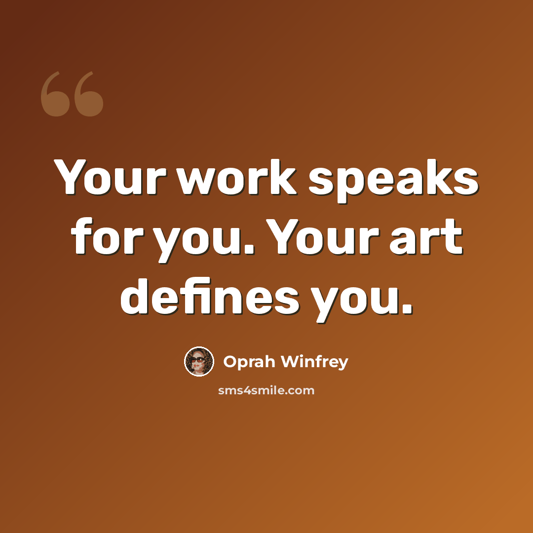 “Your work speaks for you. Your art defines you.” quote by Oprah Winfrey