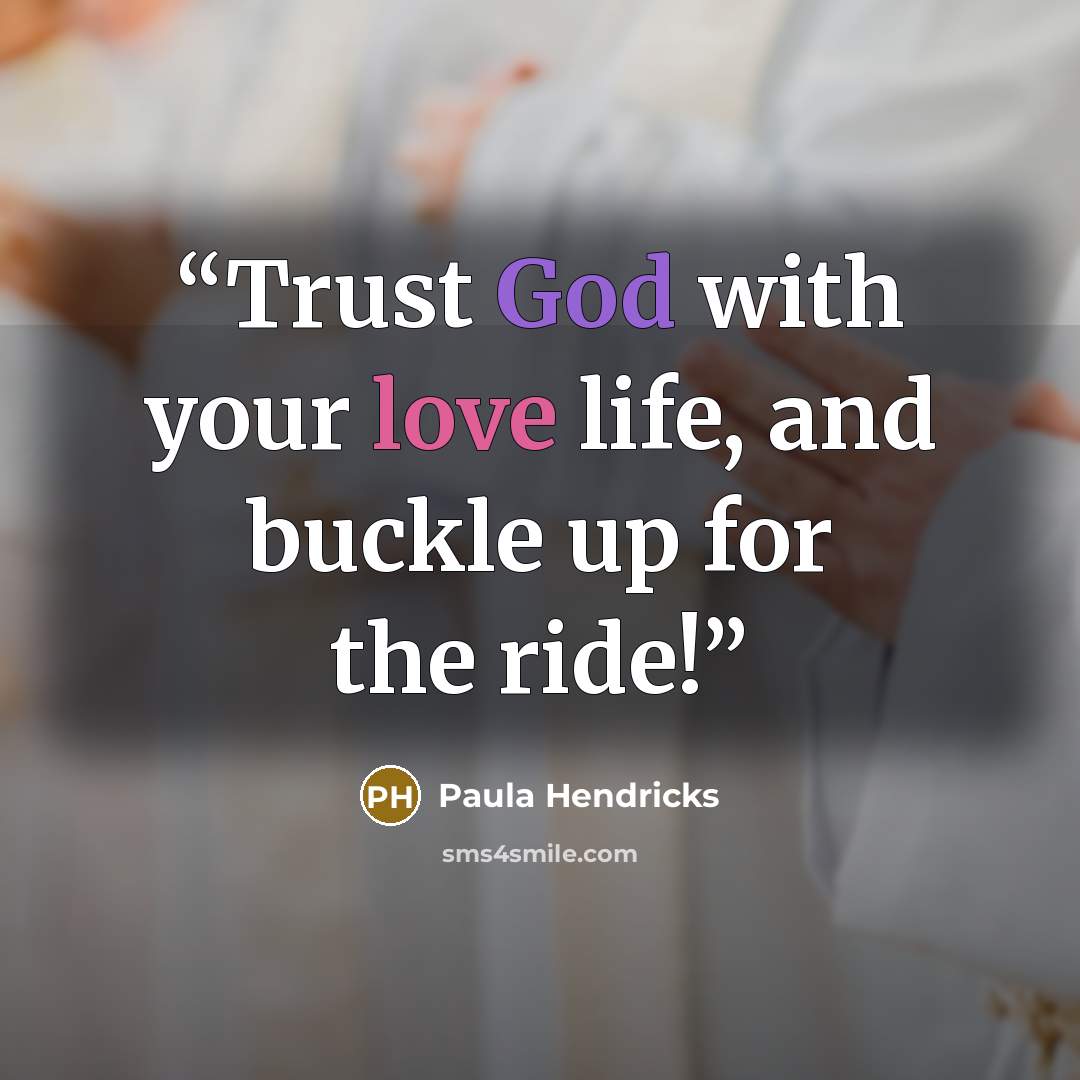 “Trust God with your love life, and buckle up for the ride!” quote by Paula Hendricks