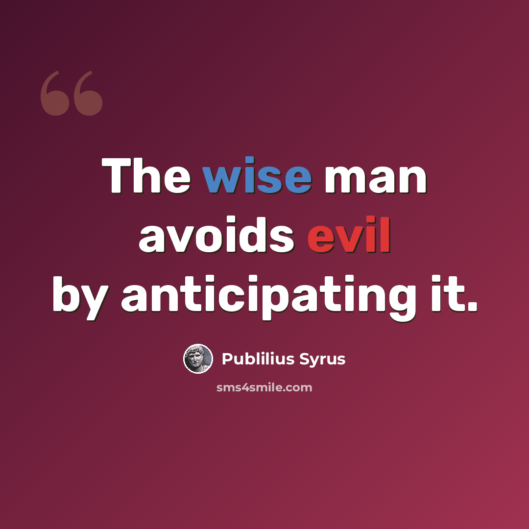 “The wise man avoids evil by anticipating it.” quote by Publilius Syrus