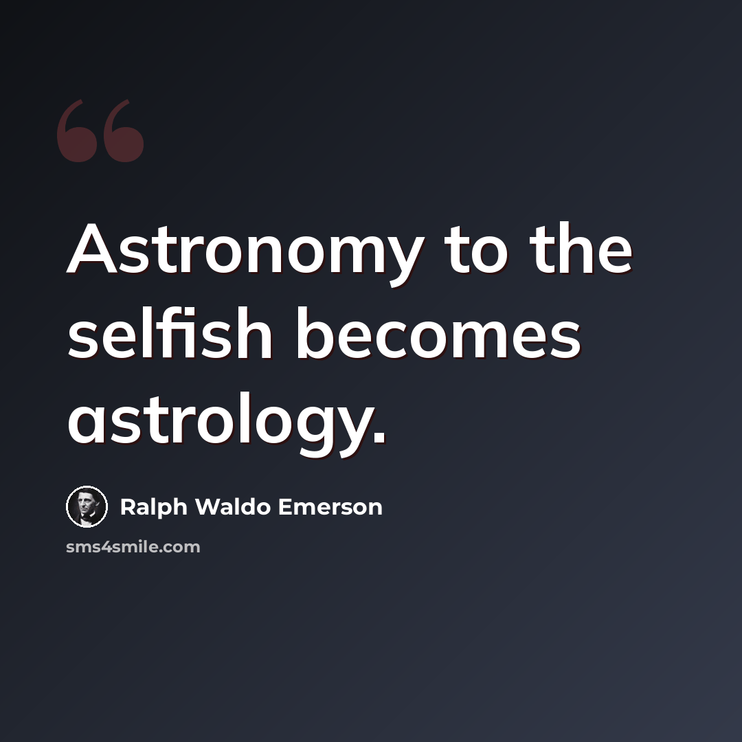 “Astronomy to the selfish becomes astrology.” quote by Ralph Waldo Emerson