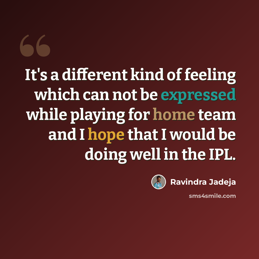 “It's a different kind of feeling which can not be expressed while playing for home team and I hope that I would be doing well in the IPL.” quote by Ravindra Jadeja