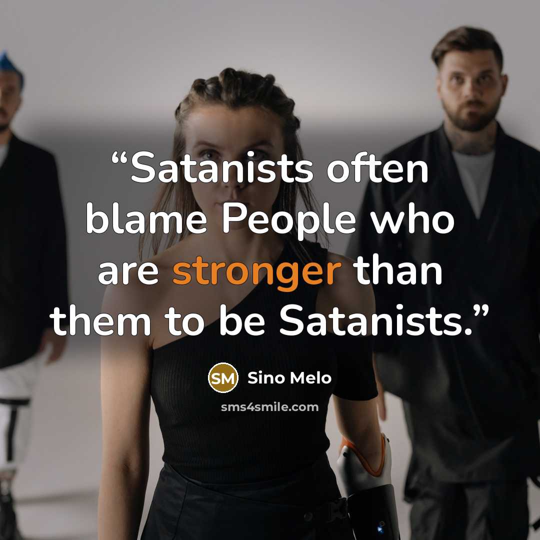 “Satanists often blame People who are stronger than them to be Satanists.” quote by Sino Melo