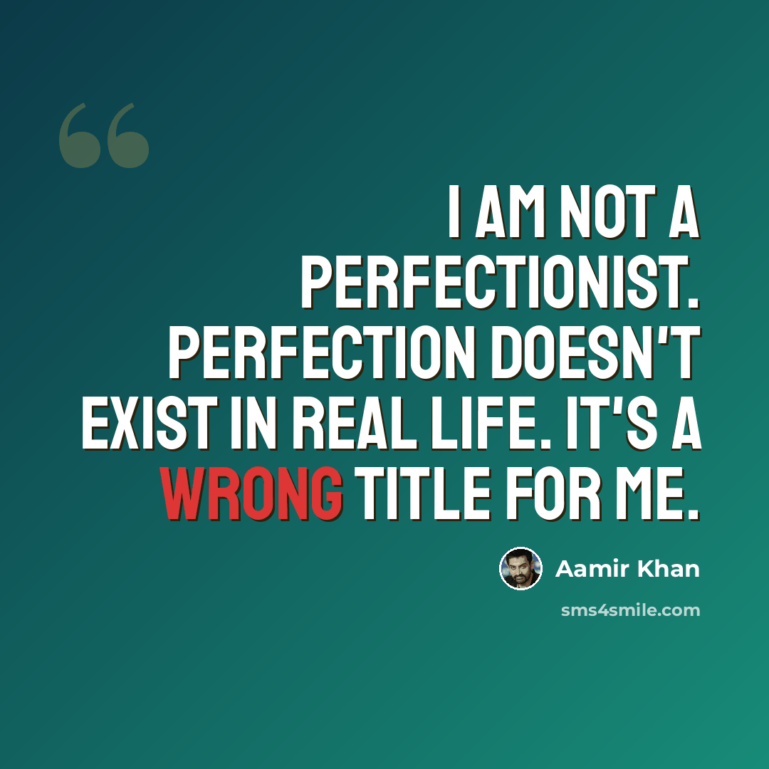 “I am not a perfectionist. Perfection doesn't exist in real life. It's a wrong title for me.” quote by Aamir Khan