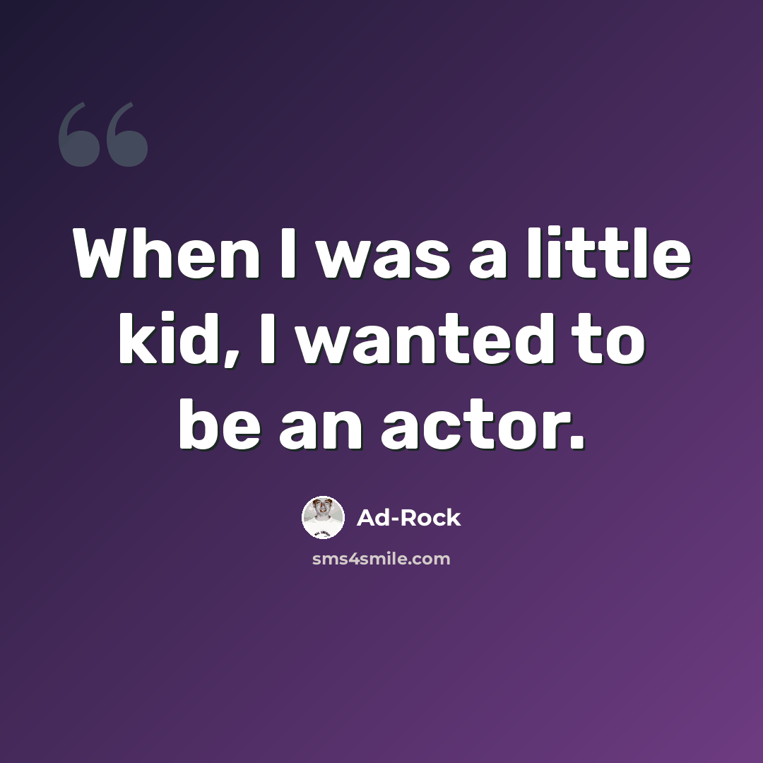 “When I was a little kid, I wanted to be an actor.” quote by Ad-Rock